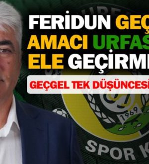 Feridun Geçgel’in amacı Urfaspor’u ele geçirmek mi?