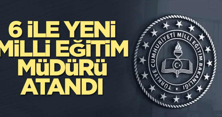  6 ile yeni Milli Eğitim Müdürü atandı