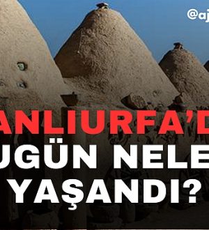 Şanlıurfa’da Bugün Neler Yaşandı?