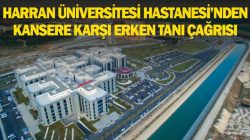 HARRAN ÜNİVERSİTESİ HASTANESİ’NDEN KANSERE KARŞI ERKEN TANI ÇAĞRISI