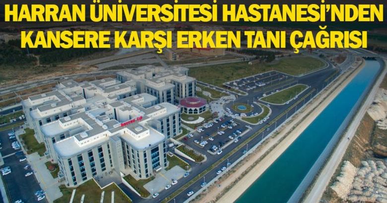  HARRAN ÜNİVERSİTESİ HASTANESİ’NDEN KANSERE KARŞI ERKEN TANI ÇAĞRISI