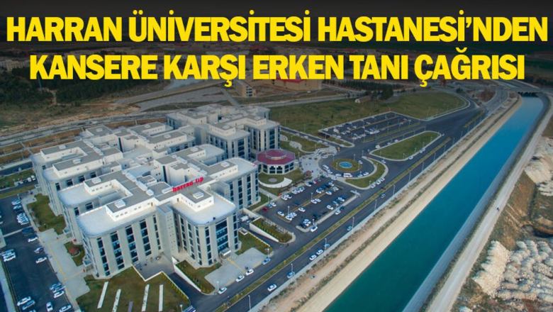 HARRAN ÜNİVERSİTESİ HASTANESİ’NDEN KANSERE KARŞI ERKEN TANI ÇAĞRISI